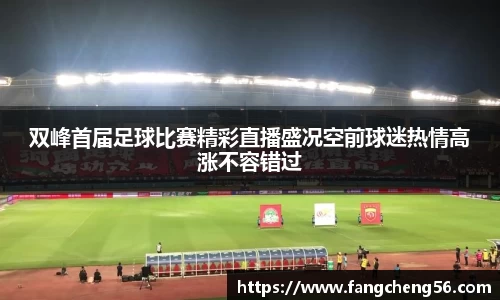 双峰首届足球比赛精彩直播盛况空前球迷热情高涨不容错过