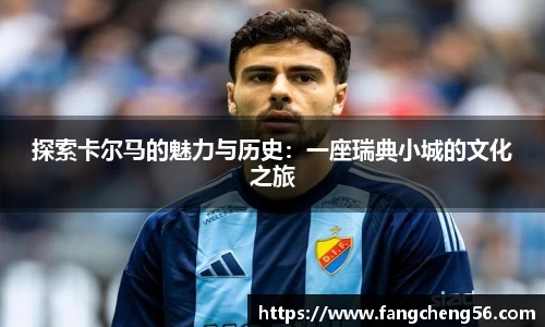 探索卡尔马的魅力与历史：一座瑞典小城的文化之旅