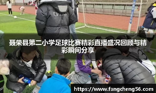 聂荣县第二小学足球比赛精彩直播盛况回顾与精彩瞬间分享